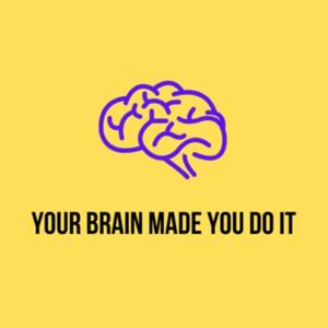 Your Brain Made You Do It