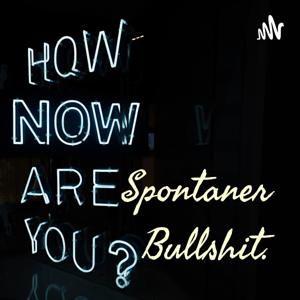 Spontaner Bullshit.