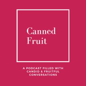 Canned Fruit Podcast: Using CANDID & FRUITFUL communication to unlock personal & professional relationships