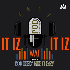 IT IZ WAT IT IZ PODCAST 💯