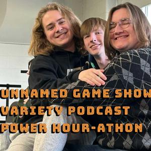 the unnamed game show variety podcast power hour -athon