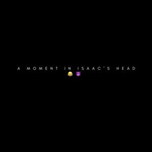 A Moment In Isaac’s Head