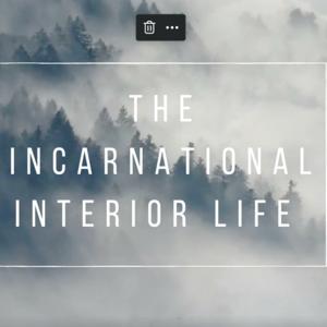 The Incarnational Interior Life