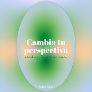 Cambia tu Perspectiva, Cambia tu Panorama.