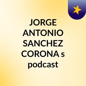 JORGE ANTONIO SANCHEZ CORONA's podcast