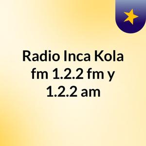 Radio Inca Kola fm 1.2.2 fm y 1.2.2 am