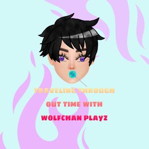 Throughout Time With Wolfchanplayz