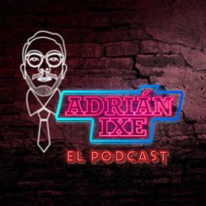 ADRIÁN IXE EL PODCAST