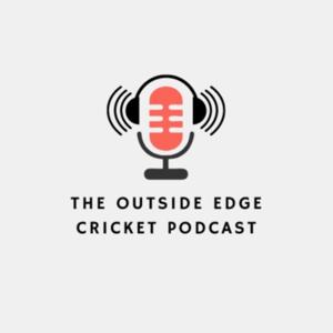The Outside Edge Cricket Podcast