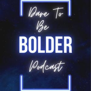 Dare to Be Bolder Podcast