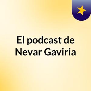 El podcast de Nevar Gaviria