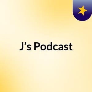 J’s Podcast