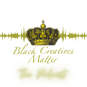 Black Creatives Matter: The Podcast