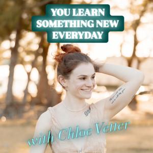 You Learn Something New Everyday with Chloe Vetter