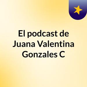El podcast de Juana Valentina Gonzales C