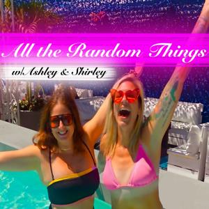 All the Random Things w/Ashley & Shirley