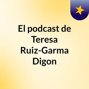 El podcast de Teresa Ruiz-Garma Digon