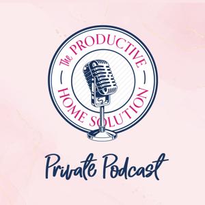 The Productive Home Solution™ Private Podcast