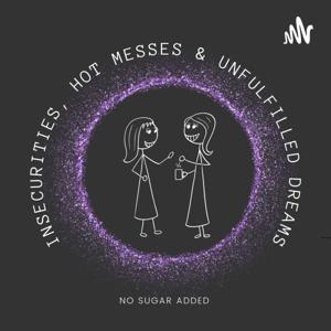 Insecurities, Hot Messes & Unfulfilled Dreams