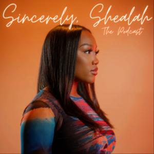 Sincerely, Shealah: The Podcast