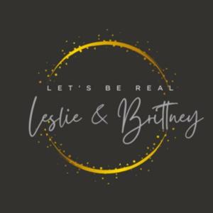 Let's be Be Real w/ Leslie & Brittney