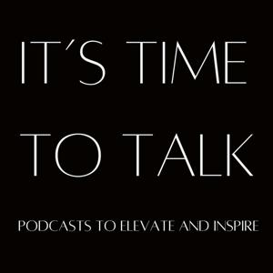 "It's Time to Talk" - Podcasts to Elevate and Inspire