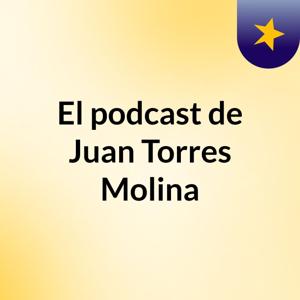 El podcast de Juan Torres Molina