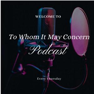 To Whom It May Concern Podcast