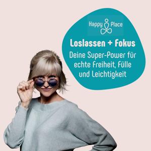 Mit Loslassen und Fokus Deinen Happyplace in Dir kreieren: für Freiheit, Fülle, Leichtigkeit