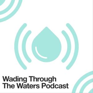 Wading through the Waters Podcast