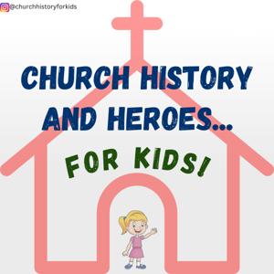 Church History and Heroes...for Kids!