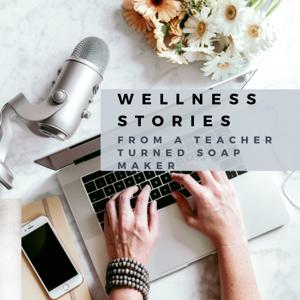 Wellness Stories from a Teacher Turned Soapmaker