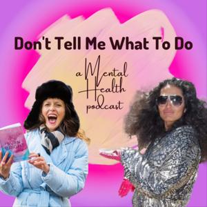 Don't Tell Me What To Do - A Mental Health Podcast
