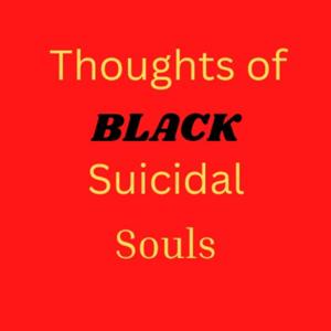 Thoughts of BLACK Suicidal Souls
