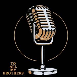 To All My Brothers Podcast