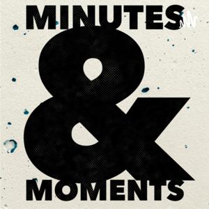 Minutes and Moments