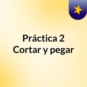 Práctica 2: Cortar y pegar