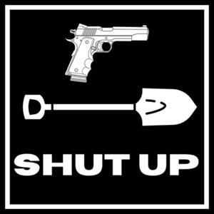 Shoot, Shovel, and Shut Up