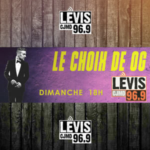 LE CHOIX DE OG | CJMD 96,9 FM LÉVIS | L'ALTERNATIVE RADIOPHONIQUE