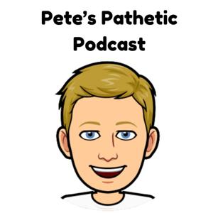 Pete’s Pathetic Podcast