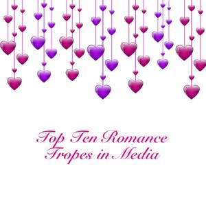 Top Ten Romance Tropes in Media