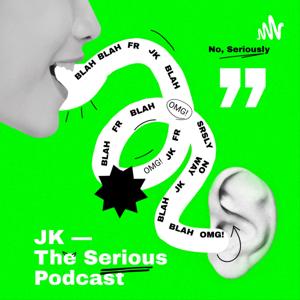 JK — The Serious Podcast