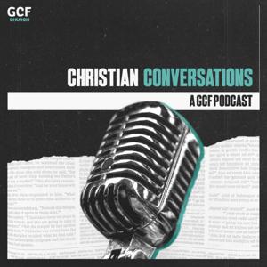 Christian Conversations: A GCF Podcast