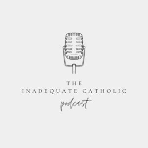 The Inadequate Catholic Podcast