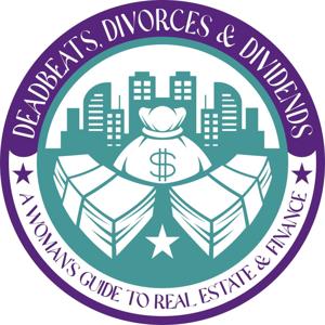 Deadbeats, Divorces & Dividends: A Woman's Guide to Real Estate and Finance
