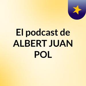 El podcast de ALBERT JUAN POL
