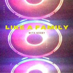 LIKE A FAMILY with Nooby