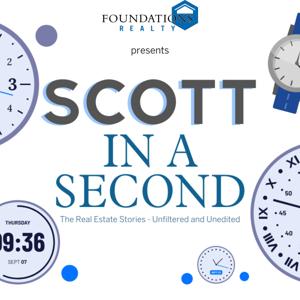 Scott in a Second - The Real Estate Stories, Unfiltered and Unedited