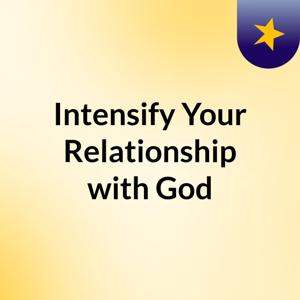 Intensify Your Relationship with God