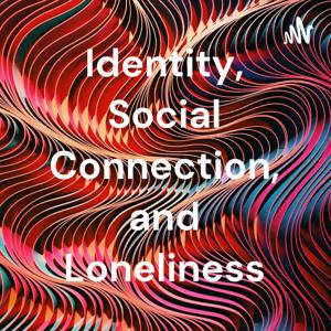 Identity, Social Connection, and Loneliness